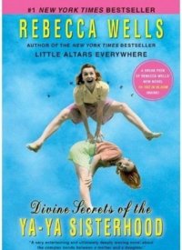 "Divine Secrets of the Ya-Ya Sisterhood" by Rebecca Wells