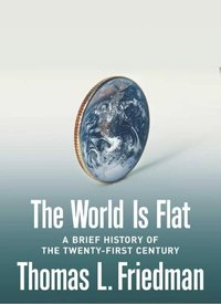 "The World Is Flat: A Brief History of the Twenty-first Century" by Thomas L. Friedman