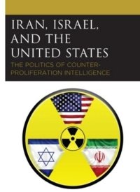 "Iran, Israel, and the United States: The Politics of Counter-Proliferation Intelligence" by Ofira Seliktar