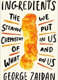 Ingredients: The Strange Chemistry of What We Put In Us and On Us by George Zaidan