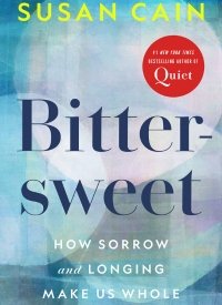 Bittersweet: How Sorrow and Longing Make Us Whole by Susan Cain