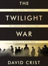 "The Twilight War: The Secret History of America's Thirty-Year Conflict with Iran" by David Crist