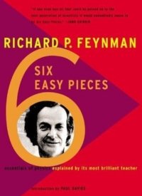 Six Easy Pieces: Essentials of Physics Explained by Its Most Brilliant Teacher by Richard Feynman