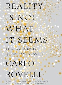 Reality Is Not What It Seems: The Journey to Quantum Gravity by Carlo Rovelli